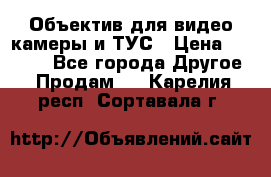 Объектив для видео камеры и ТУС › Цена ­ 8 000 - Все города Другое » Продам   . Карелия респ.,Сортавала г.